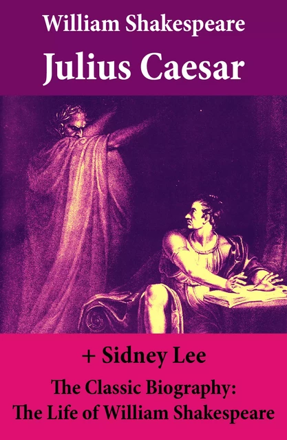 Julius Caesar (The Unabridged Play) + The Classic Biography: The Life of William Shakespeare - William Shakespeare, Sidney Lee - e-artnow