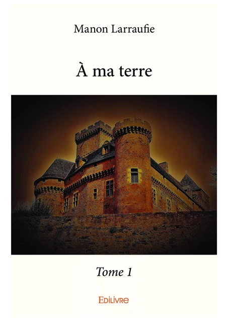 À ma terre - Tome 1 - Manon Larraufie - Editions Edilivre