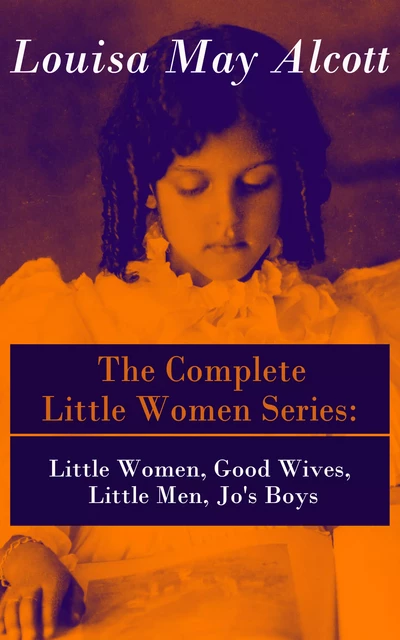 The Complete Little Women Series: Little Women, Good Wives, Little Men, Jo's Boys - Louisa May Alcott - e-artnow