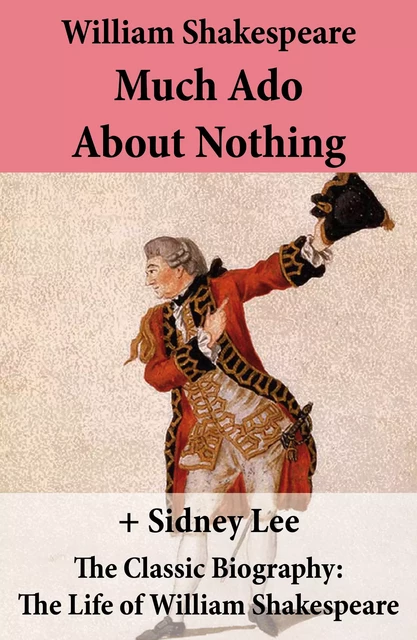 Much Ado About Nothing (The Unabridged Play) + The Classic Biography: The Life of William Shakespeare - William Shakespeare, Sidney Lee - e-artnow