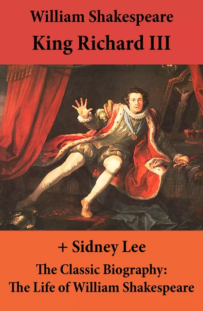 King Richard III (The Unabridged Play) + The Classic Biography: The Life of William Shakespeare - William Shakespeare, Sidney Lee - e-artnow