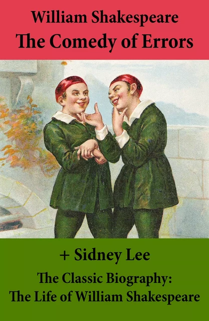 The Comedy of Errors (The Unabridged Play) + The Classic Biography: The Life of William Shakespeare - William Shakespeare, Sidney Lee - e-artnow