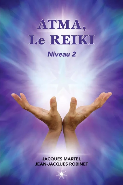 ATMA, Le Reiki Niveau 2 - Jacques Martel, Jean-Jacques Robinet - Éditions ATMA internationales