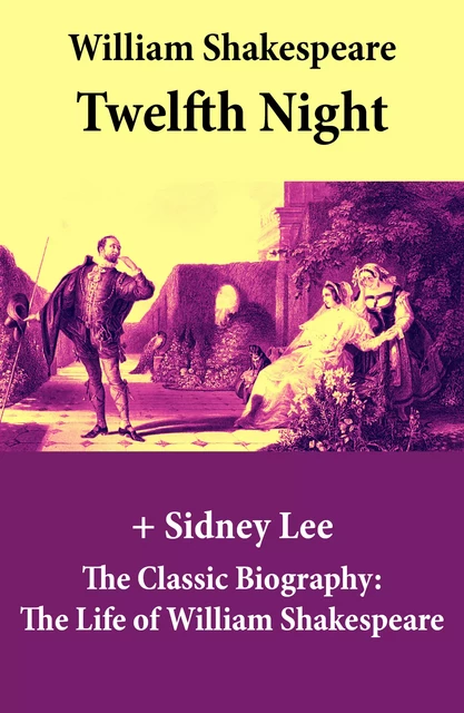 Twelfth Night (The Unabridged Play) + The Classic Biography: The Life of William Shakespeare - William Shakespeare, Sidney Lee - e-artnow