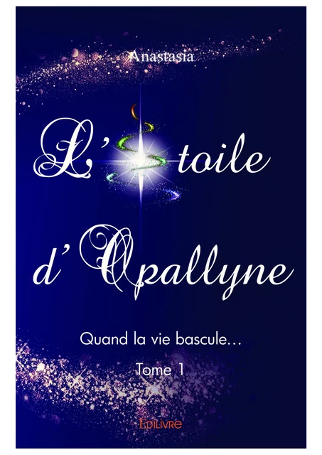 L’Étoile d’Opallyne - Tome 1 -  Anastasia - Editions Edilivre