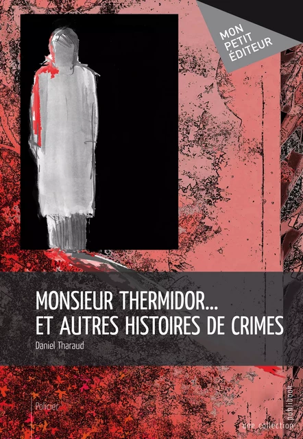 Monsieur Thermidor… et autres histoires de crimes - Daniel Tharaud - Mon Petit Editeur