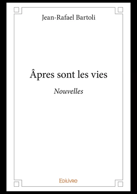 Âpres sont les vies - Jean-Rafael Bartoli - Editions Edilivre