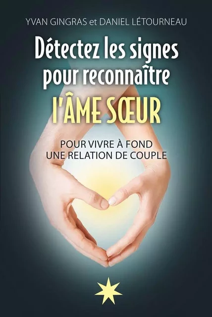 Détectez les signes pour reconnaître l'Âme soeur - Daniel Létourneau, Yvan Gingras - Éditions ATMA internationales