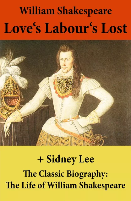 Love's Labour's Lost (The Unabridged Play) + The Classic Biography: The Life of William Shakespeare - William Shakespeare, Sidney Lee - e-artnow