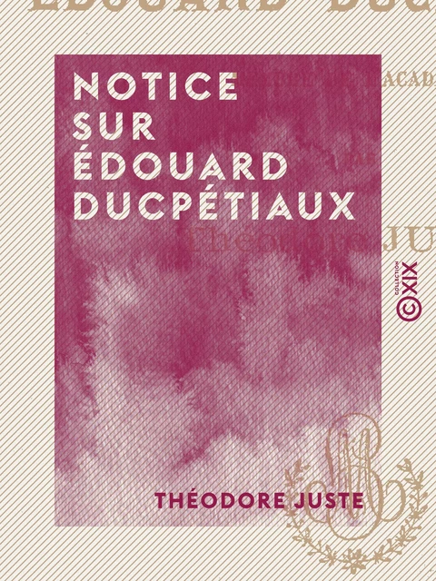 Notice sur Édouard Ducpétiaux - Théodore Juste - Collection XIX