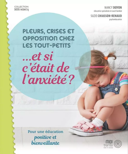 Pleurs, crises et opposition chez les tout-petits ...et si c'était de l'anxiété? - Nancy Doyon, Suzie Chiasson-Renaud - Éditions Midi Trente