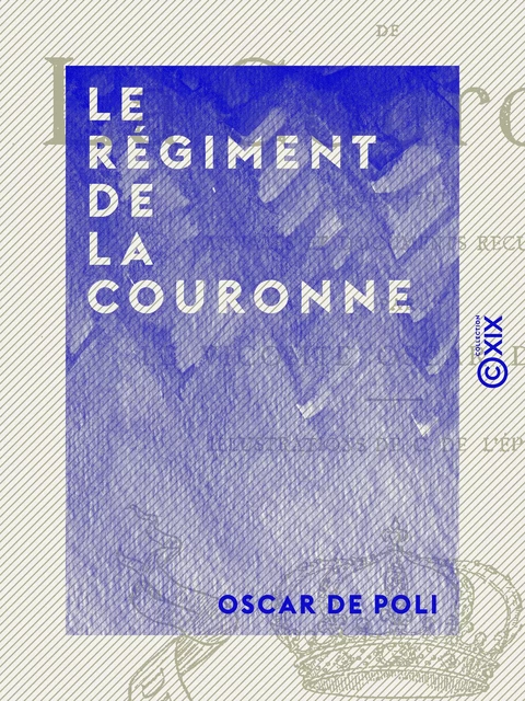 Le Régiment de la Couronne - Oscar de Poli - Collection XIX