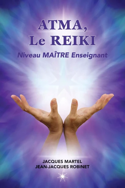 ATMA, Le Reiki Niveau Maître Enseignant - Jacques Martel, Jean-Jacques Robinet - Éditions ATMA internationales