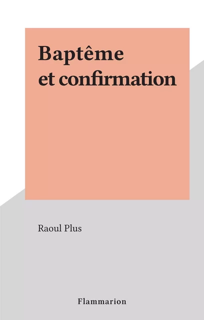 Baptême et confirmation - Raoul Plus - Flammarion (réédition numérique FeniXX)