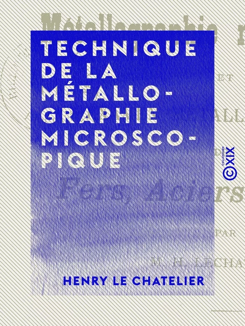 Technique de la métallographie microscopique - Henry le Chatelier - Collection XIX