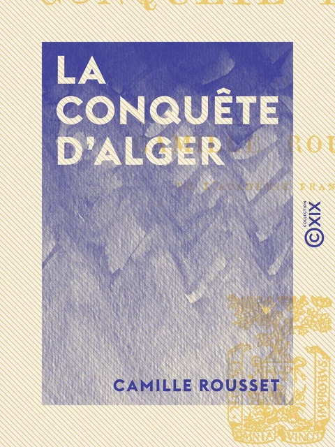 La Conquête d'Alger - Camille Rousset - Collection XIX