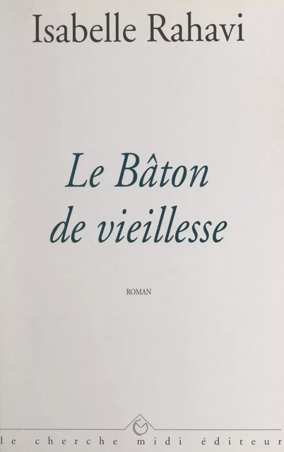 Le bâton de vieillesse - Isabelle Rahavi - Cherche midi (réédition numérique FeniXX)