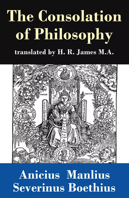 The Consolation of Philosophy (translated by H. R. James M.A.) - Anicius Manlius Severinus Boethius - e-artnow