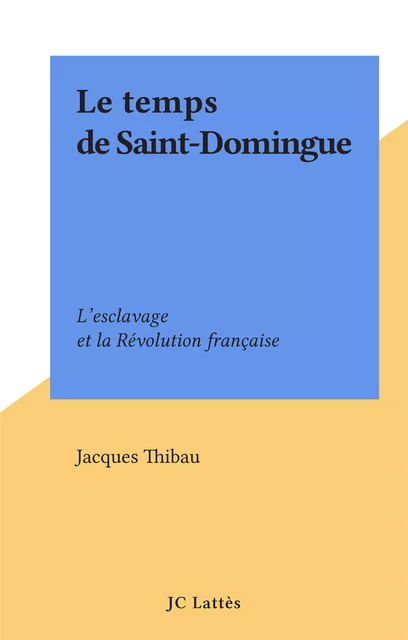 Le temps de Saint-Domingue - Jacques Thibau - (JC Lattès) réédition numérique FeniXX