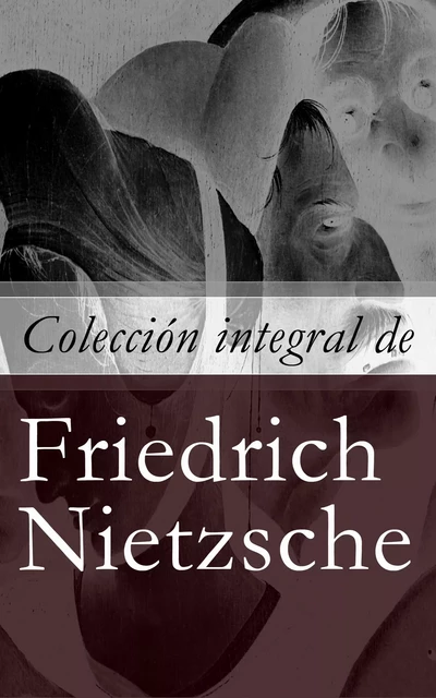 Colección integral de Friedrich Nietzsche - Friedrich Nietzsche - e-artnow