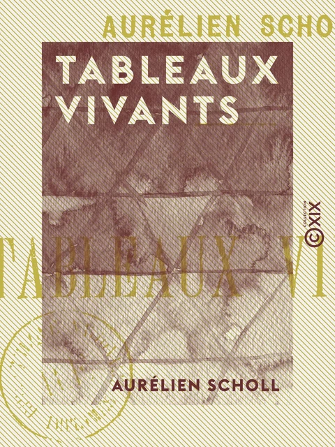 Tableaux vivants - Aurélien Scholl - Collection XIX