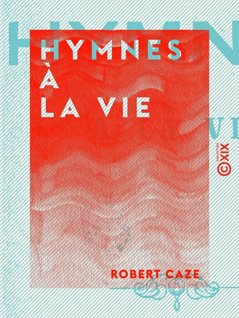 Hymnes à la vie - Robert Caze - Collection XIX