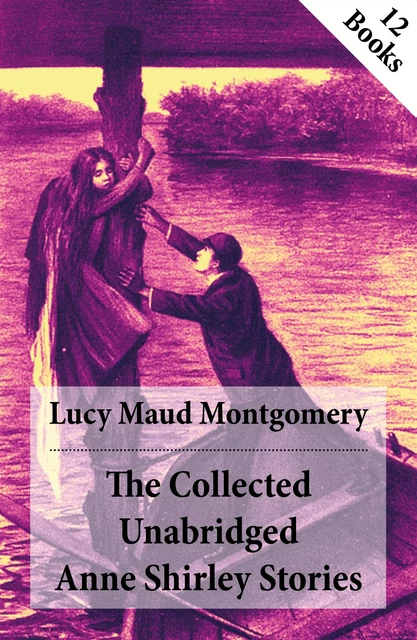 The Collected Unabridged Anne Shirley Stories: 12 Books - Lucy Maud Montgomery - e-artnow