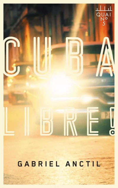 Cuba libre! - Gabriel Anctil - Éditions XYZ