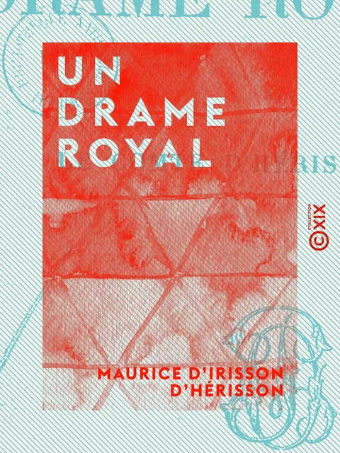 Un drame royal - Maurice d' Irisson d'Hérisson - Collection XIX