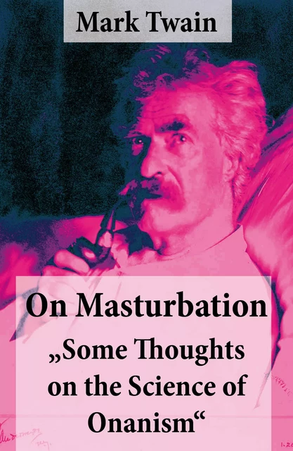 On Masturbation: "Some Thoughts on the Science of Onanism" - Mark Twain - e-artnow