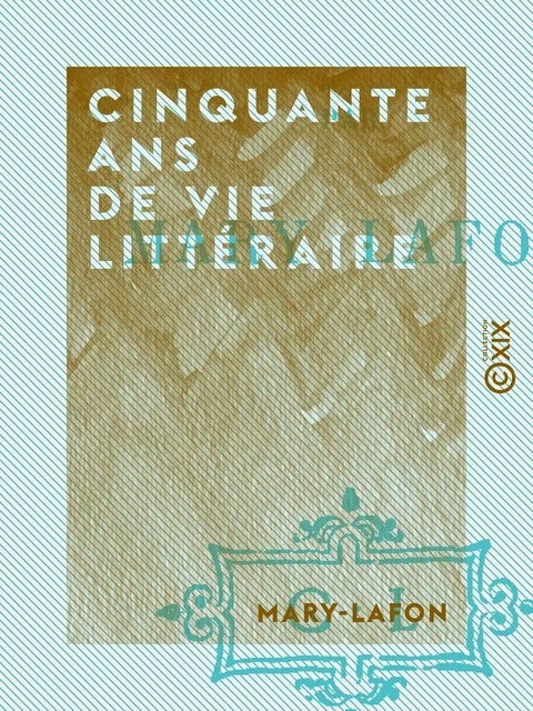 Cinquante ans de vie littéraire -  Mary-Lafon - Collection XIX