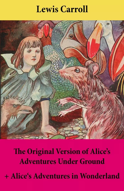 The Original Version of Alice’s Adventures Under Ground + Alice's Adventures in Wonderland - Lewis Carroll - e-artnow