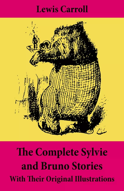 The Complete Sylvie and Bruno Stories With Their Original Illustrations - Lewis Carroll - e-artnow