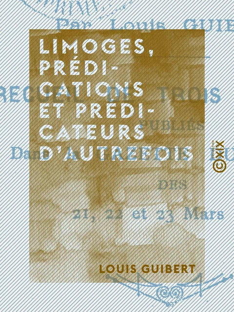 Limoges, prédications et prédicateurs d'autrefois - Louis Guibert - Collection XIX