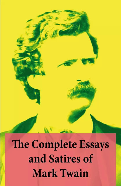 The Complete Essays and Satires of Mark Twain - Mark Twain - e-artnow