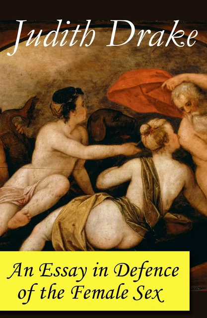 An Essay in Defence of the Female Sex (a feminist literature classic) - Judith Drake - e-artnow