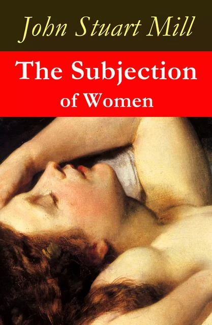 The Subjection of Women (a feminist literature classic) - John Stuart Mill - e-artnow