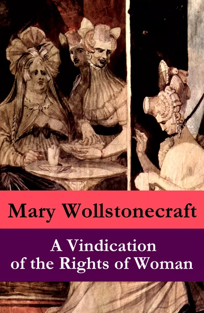 A Vindication of the Rights of Woman (a feminist literature classic) - Mary Wollstonecraft - e-artnow