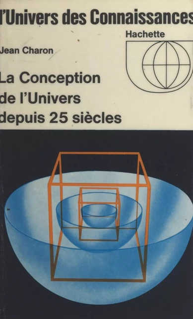 La conception de l'univers depuis 25 siècles - Jean-Émile Charon - (Hachette) réédition numérique FeniXX