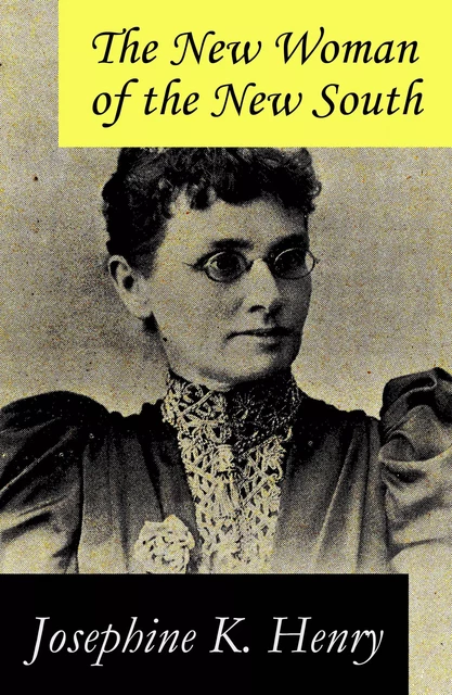 The New Woman of the New South (a feminist literature classic) - Josephine K. Henry - e-artnow