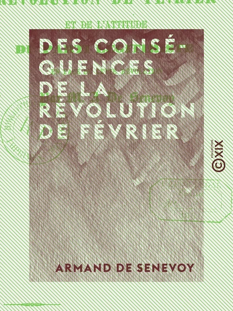 Des conséquences de la révolution de février - Et de l'attitude du parti légitimiste en face de cette révolution - Armand de Senevoy - Collection XIX