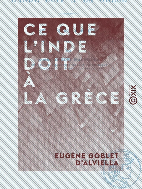 Ce que l'Inde doit à la Grèce - Des influences classiques dans la civilisation de l'Inde - Eugène Goblet d'Alviella - Collection XIX