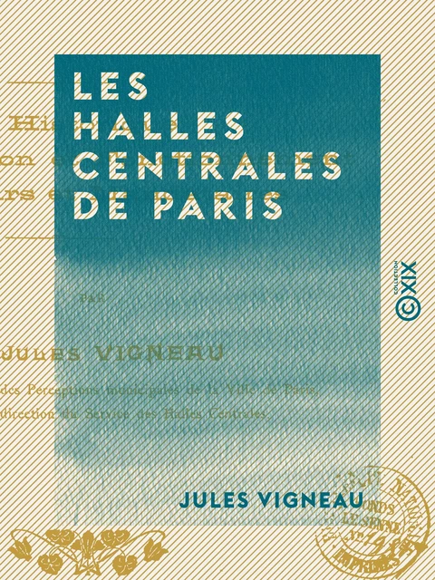 Les Halles centrales de Paris - Autrefois et aujourd'hui - Jules Vigneau - Collection XIX