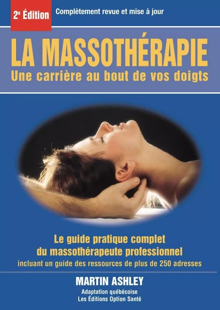 La massothérapie : une carrière au bout de vos doigts : le guide complet et pratique du massothérapeute professionnel - Martin Ashley - Option Santé, Productions-Éditions