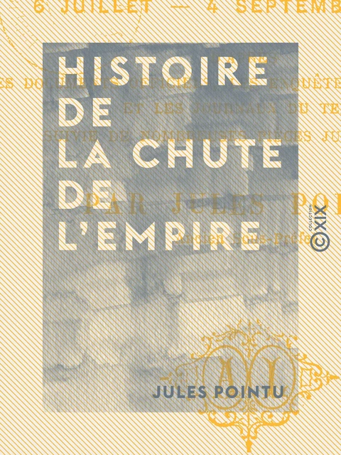 Histoire de la chute de l'Empire - 6 juillet - 4 septembre 1870 - Jules Pointu - Collection XIX