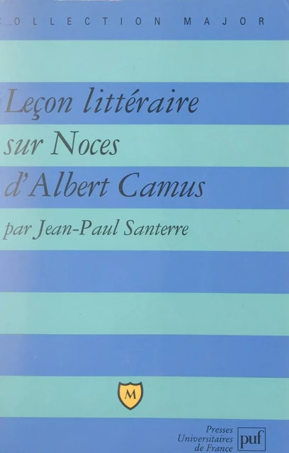 Leçon littéraire sur Noces, d'Albert Camus - Jean-Paul Santerre - (Presses universitaires de France) réédition numérique FeniXX