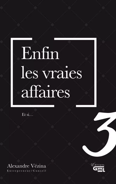 Enfin les vraies affaires 3 - Alexandre Vézina - Éditions GML