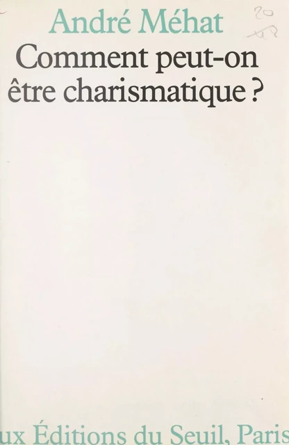 Comment peut-on être charismatique ? - André Méhat - Seuil (réédition numérique FeniXX)