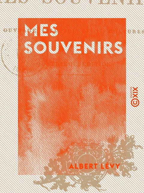 Mes souvenirs - Albert Lévy - Collection XIX