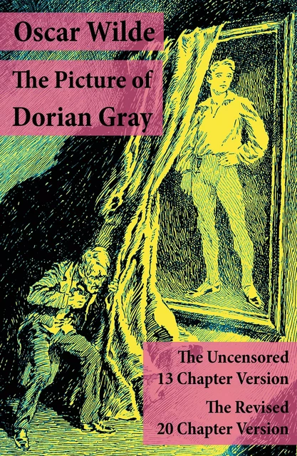 The Picture of Dorian Gray: The Uncensored 13 Chapter Version + The Revised 20 Chapter Version - Oscar Wilde - e-artnow